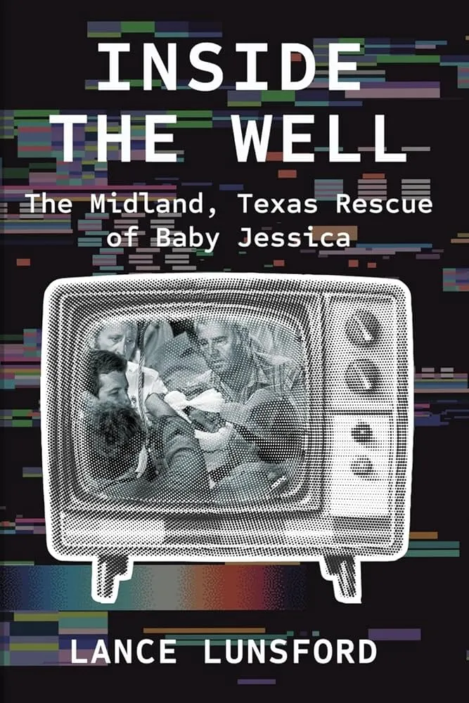 Illustration of a black background with colorful digital glitched horizontal lines, with "INSIDE THE WELL" and "The Midland, Texas Rescue of Baby Jessica" in white text at the top, a retro television showing a black-and-white image of two men rescuing a baby from a well, and "LANCE LUNSFORD" at the bottom.
