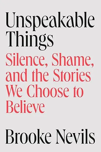 Book cover for "Unspeakable Things: Silence, Shame, and the Stories We Choose to Believe" by Brooke Nevils.
