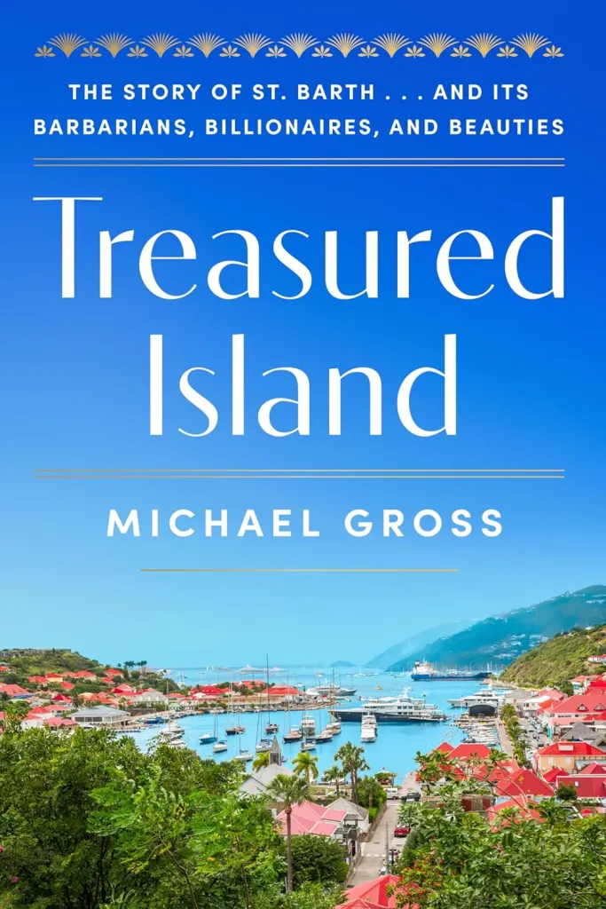 Book cover for "Treasured Island: The Story of St. Barth . . . and Its Barbarians, Billionaires, and Beauties" by Michael Gross, featuring a vibrant harbor scene.